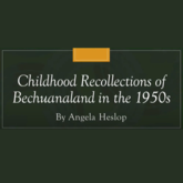 “Childhood Memories of Bechuanaland in the 1950s” by Angela Heslop